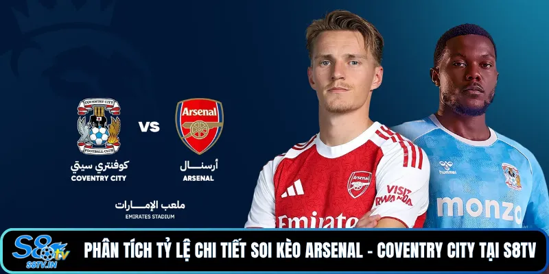 Soi Kèo Arsenal - Coventry City: Nhận Định Tỷ Lệ Hôm Nay 3 Phân tích tỷ lệ chi tiết soi kèo Arsenal - Coventry City tại S8TV