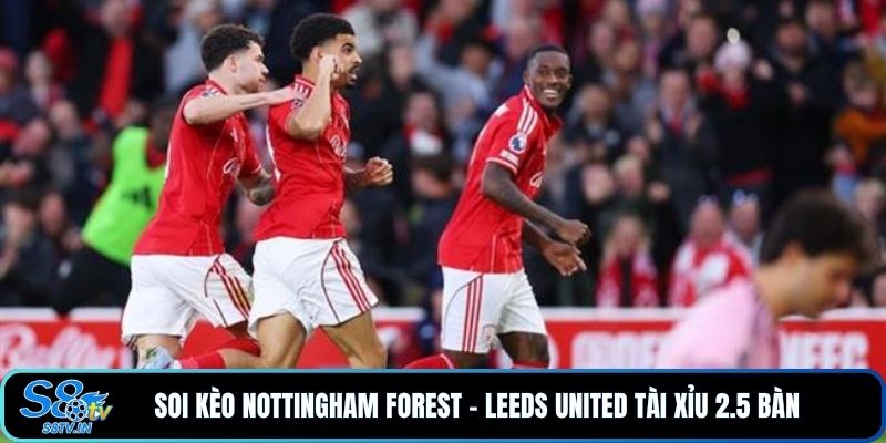 Soi Kèo Nottingham Forest - Leeds United Cực Căng 3 Soi kèo Nottingham Forest - Leeds United tài xỉu 2.5 bàn